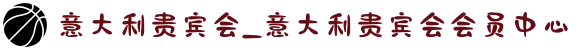 意大利贵宾会_意大利贵宾会会员中心